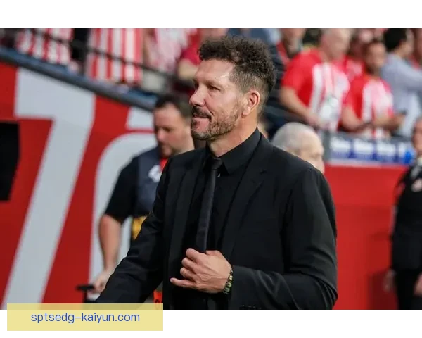 西蒙尼战术执行力持续提升，球员表现稳健助球队稳居前列